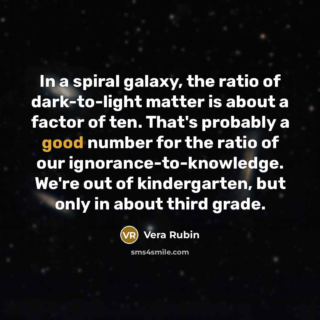 “In a spiral galaxy, the ratio of dark-to-light matter is…” quote by Vera Rubin