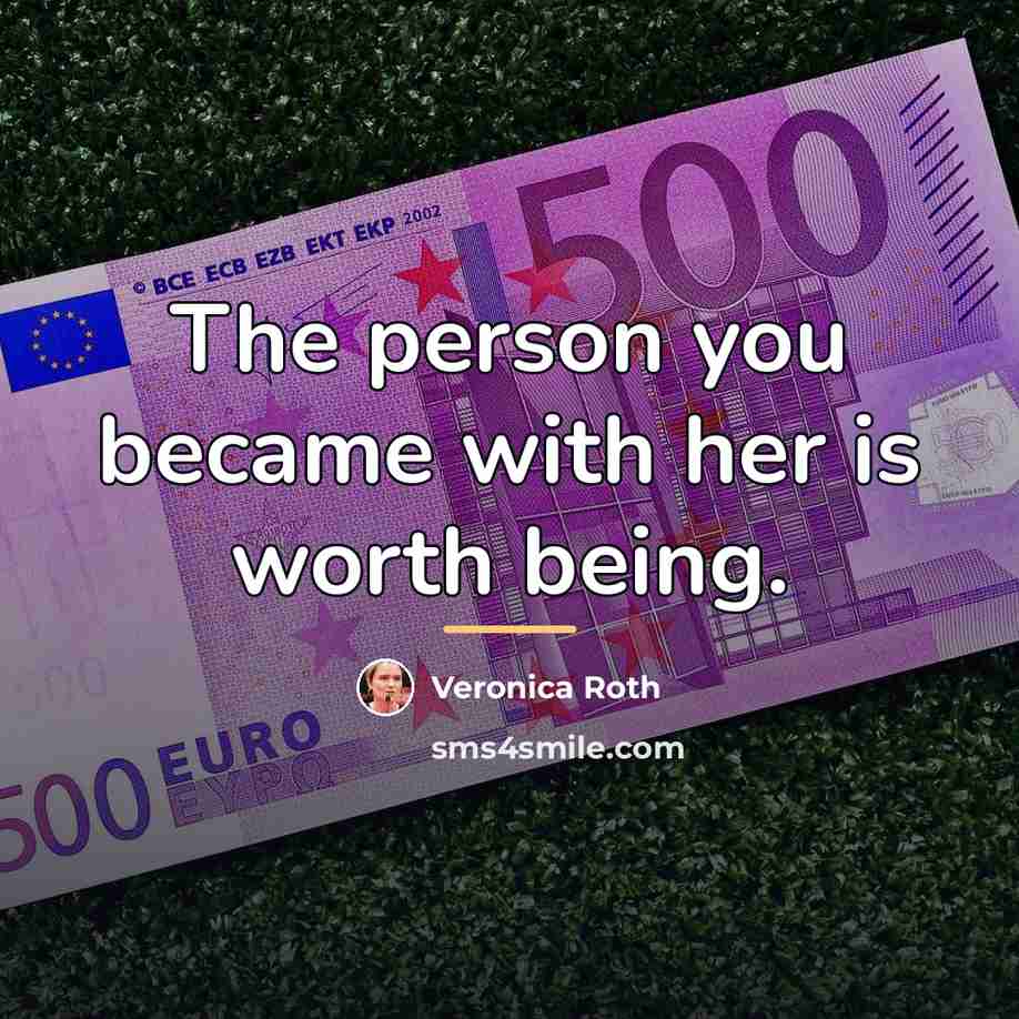 “The person you became with her is worth being.…” quote by Veronica Roth