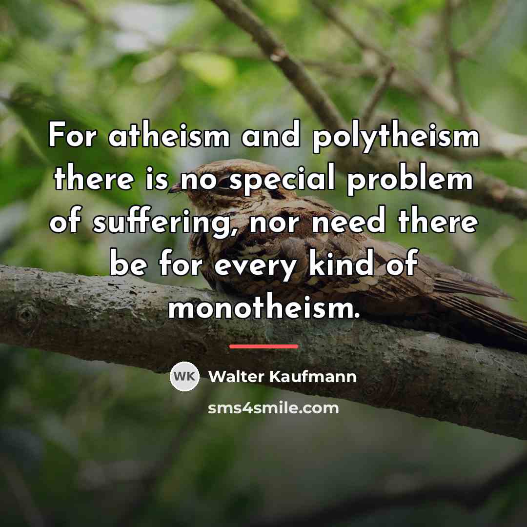 “For atheism and polytheism there is no special problem of…” quote by Walter Kaufmann