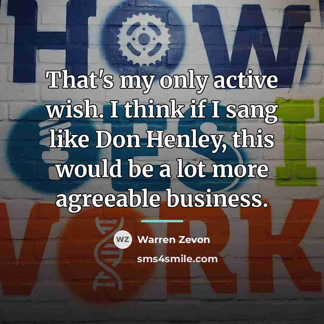 “That's my only active wish. I think if I sang…” quote by Warren Zevon