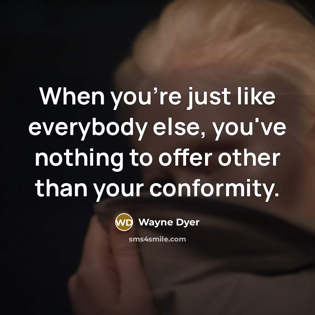 “When you're just like everybody else, you've nothing to offer…” quote by Wayne Dyer