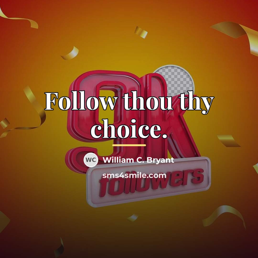 “Follow thou thy choice.…” quote by William C. Bryant