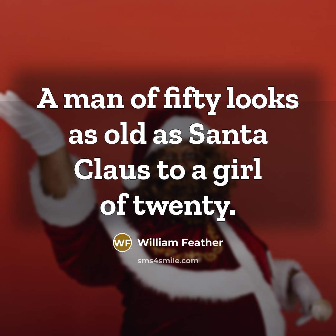 “A man of fifty looks as old as Santa Claus…” quote by William Feather