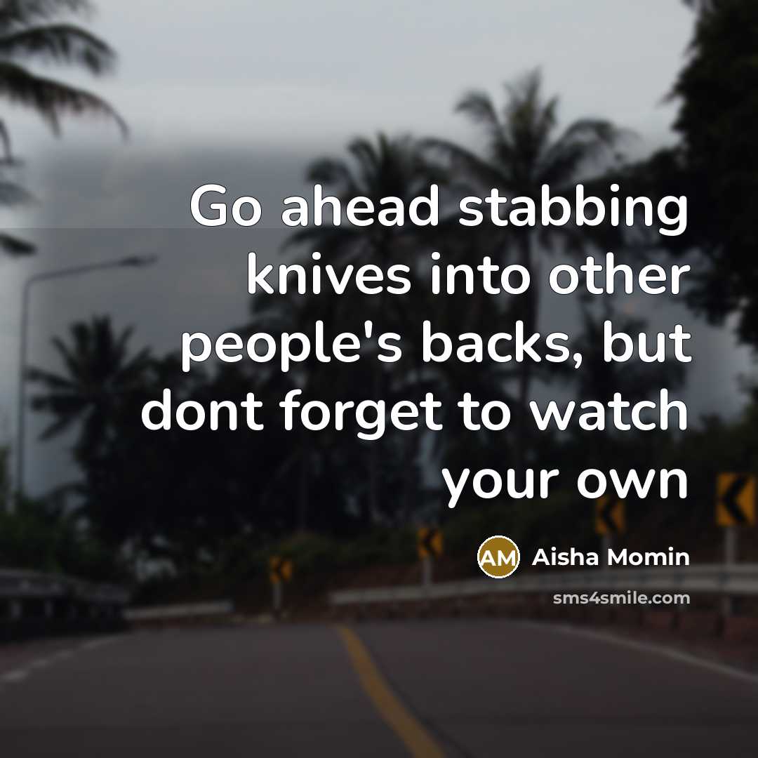 “Go ahead stabbing knives into other people's backs, but dont forget to watch your own” quote by Aisha Momin