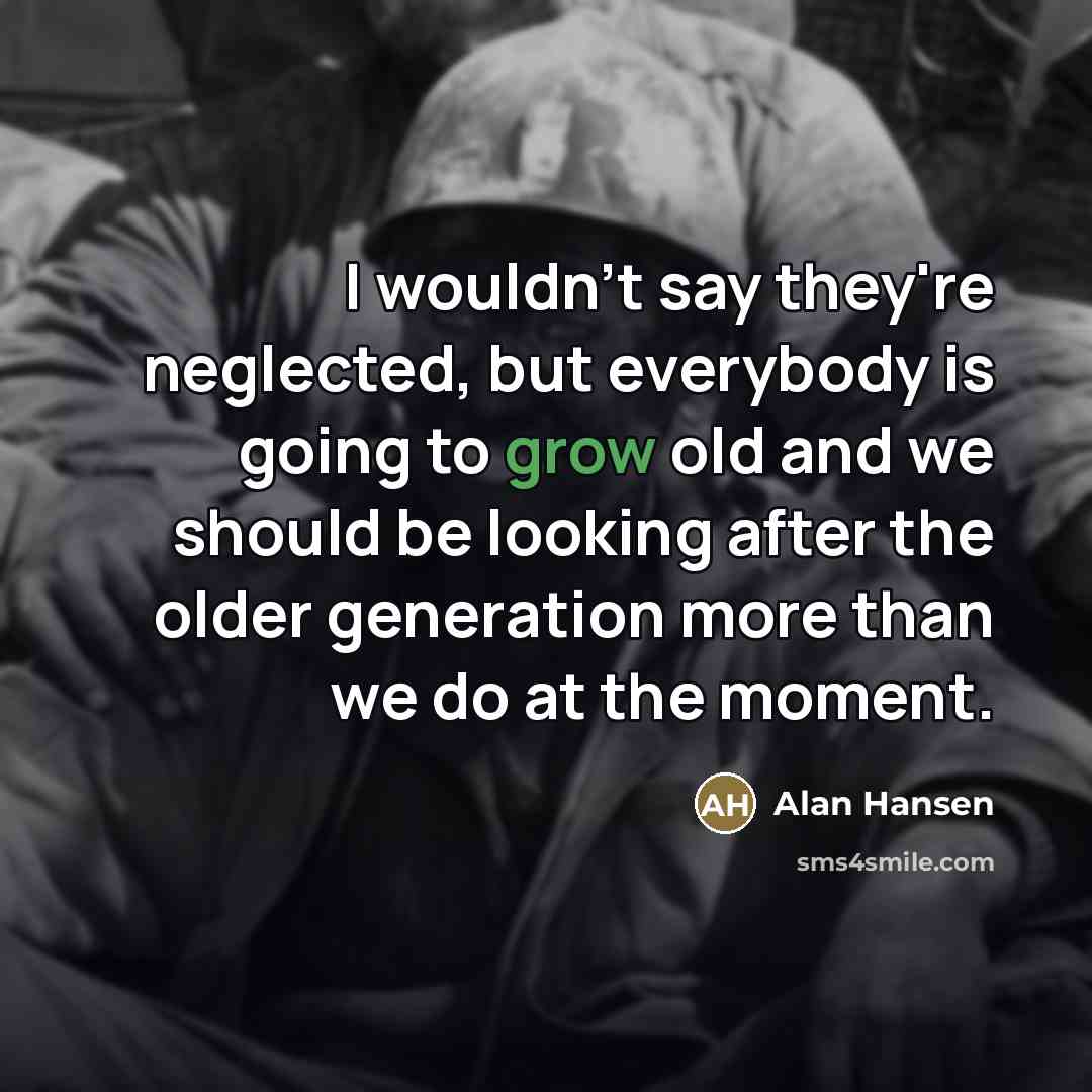 “I wouldn't say they're neglected, but everybody is going to…” quote by Alan Hansen