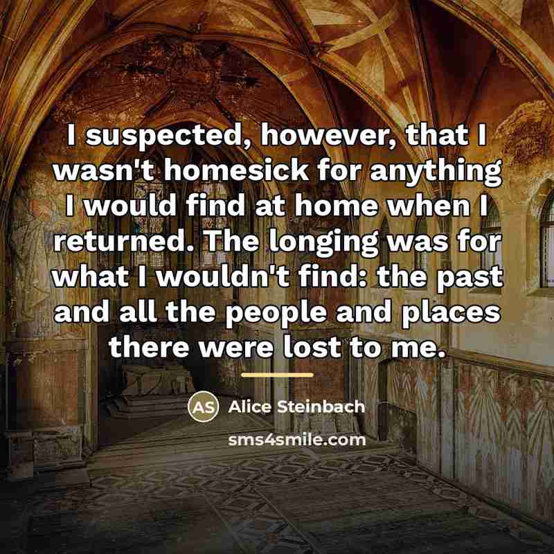 “I suspected, however, that I wasn't homesick for anything I…” quote by Alice Steinbach