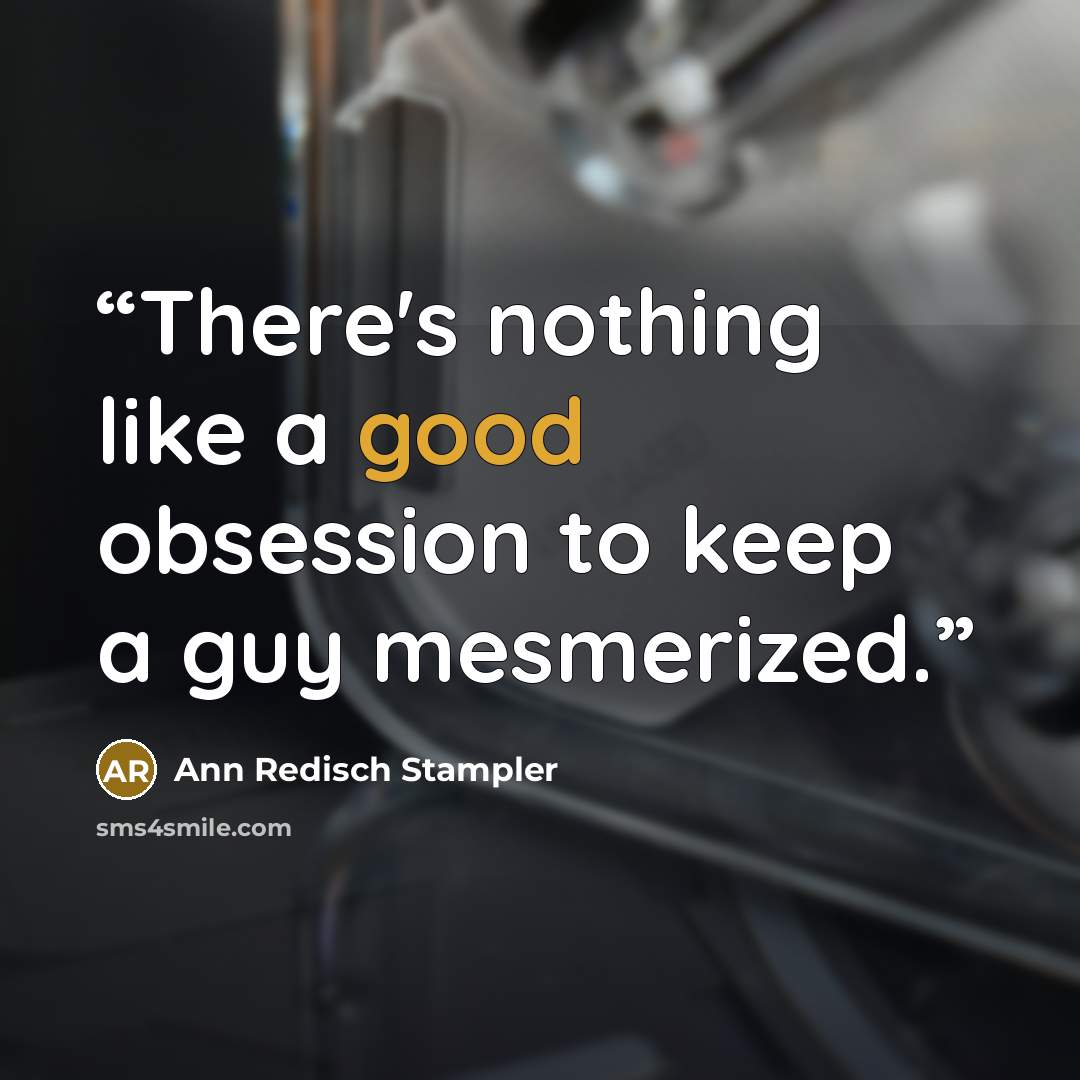 “There's nothing like a good obsession to keep a guy mesmerized.” quote by Ann Redisch Stampler