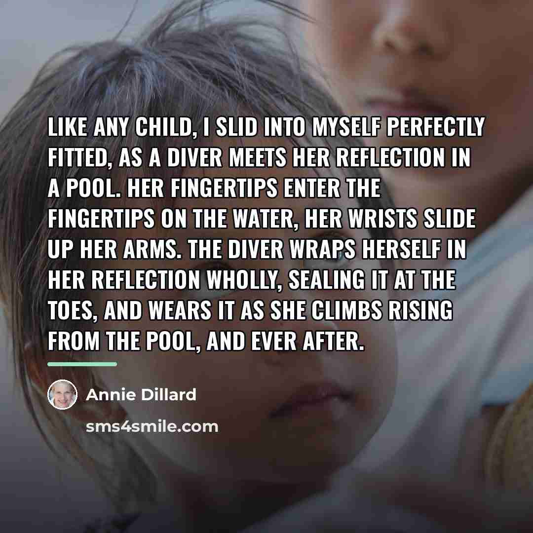 “Like any child, I slid into myself perfectly fitted, as…” quote by Annie Dillard