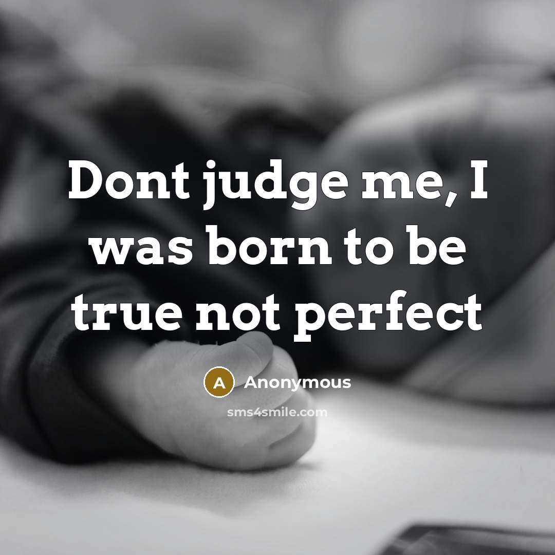“Dont judge me, I was born to be true not perfect” quote by Anonymous