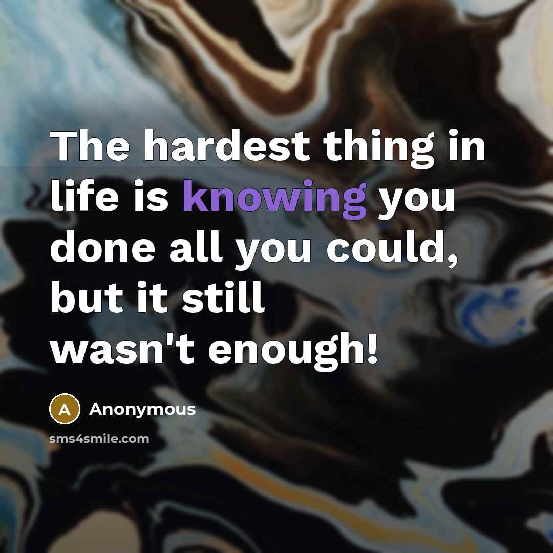 “The hardest thing in life is knowing you done all…” quote by Anonymous
