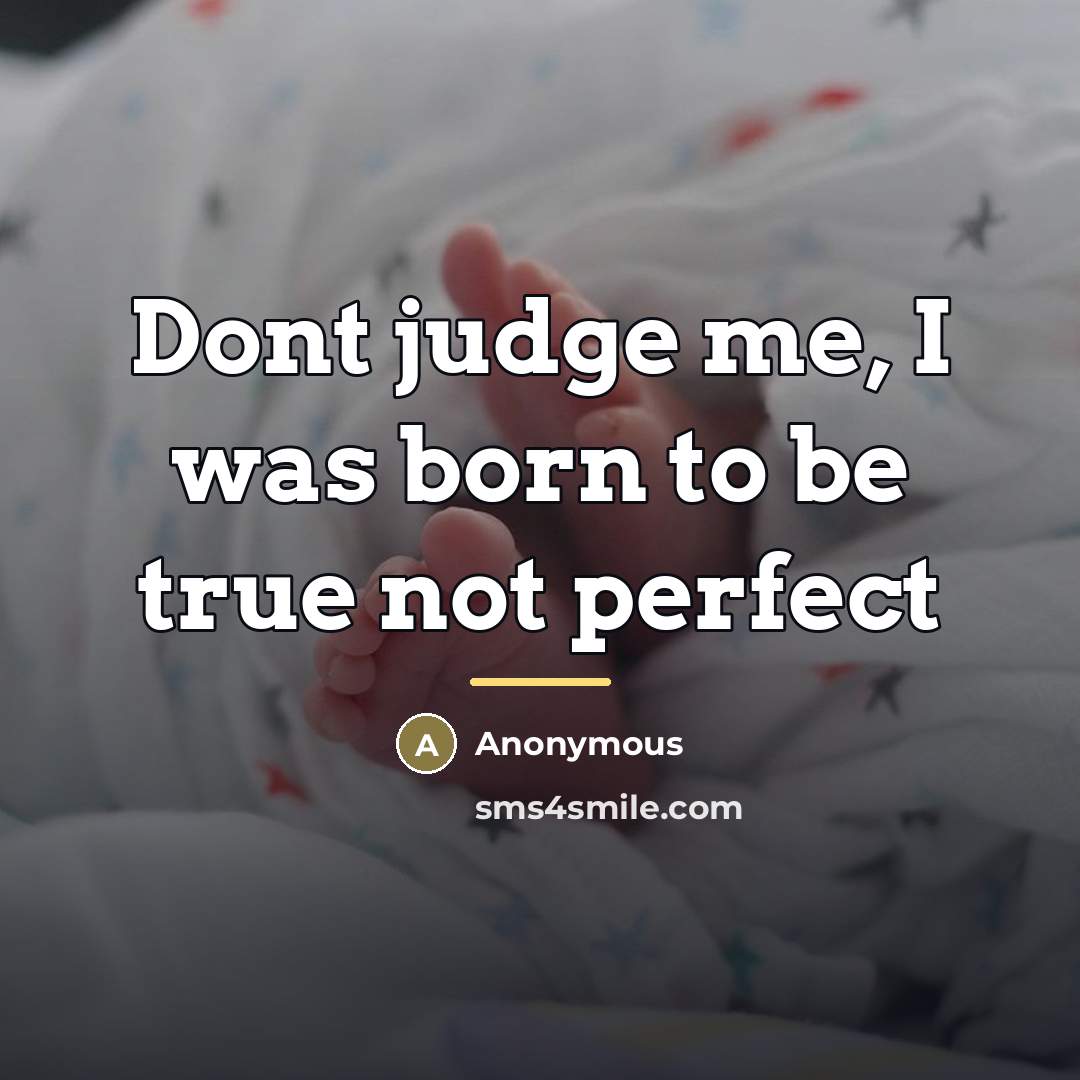 “Dont judge me, I was born to be true not…” quote by Anonymous