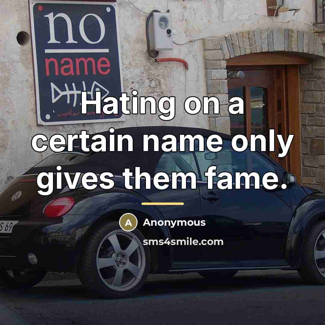 “Hating on a certain name only gives them fame.…” quote by Anonymous