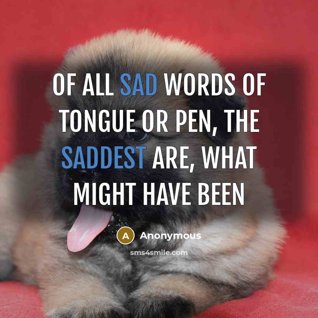 “Of all sad words of tongue or pen, the saddest…” quote by Anonymous