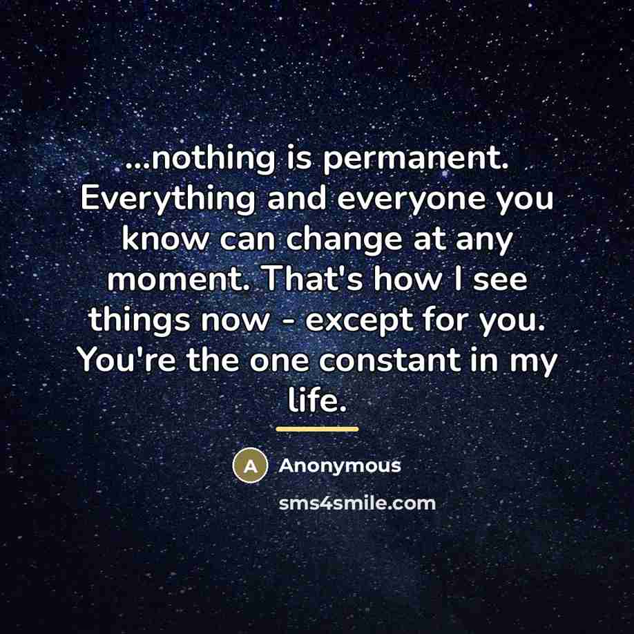 “...nothing is permanent. Everything and everyone you know can change…” quote by Anonymous