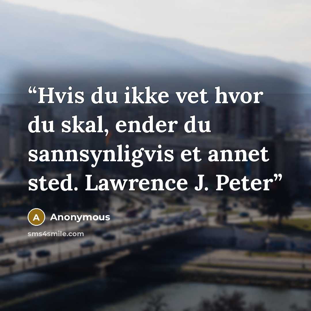 “Hvis du ikke vet hvor du skal, ender du sannsynligvis et annet sted. Lawrence J. Peter” quote by Anonymous