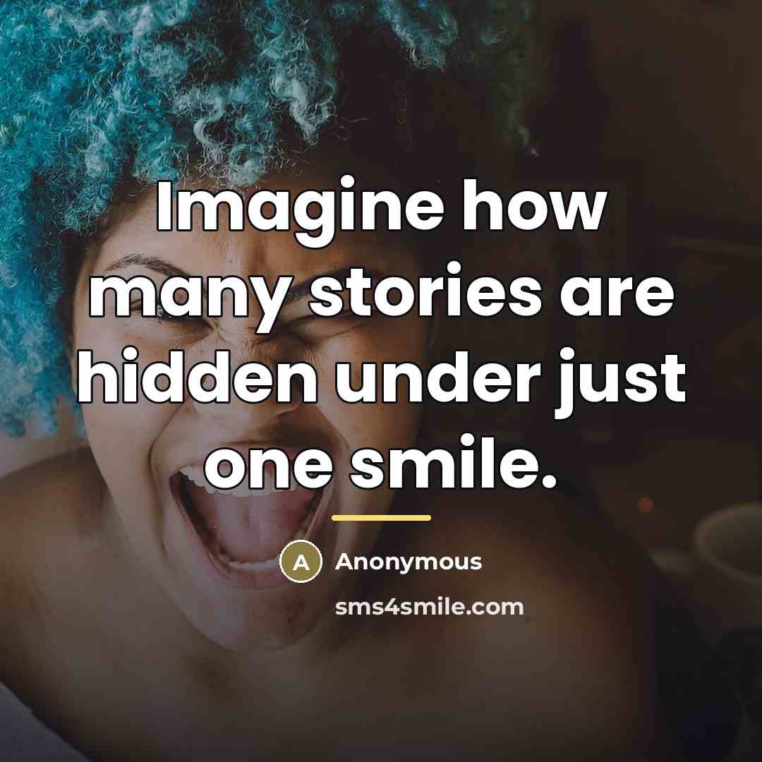 “Imagine how many stories are hidden under just one smile.…” quote by Anonymous