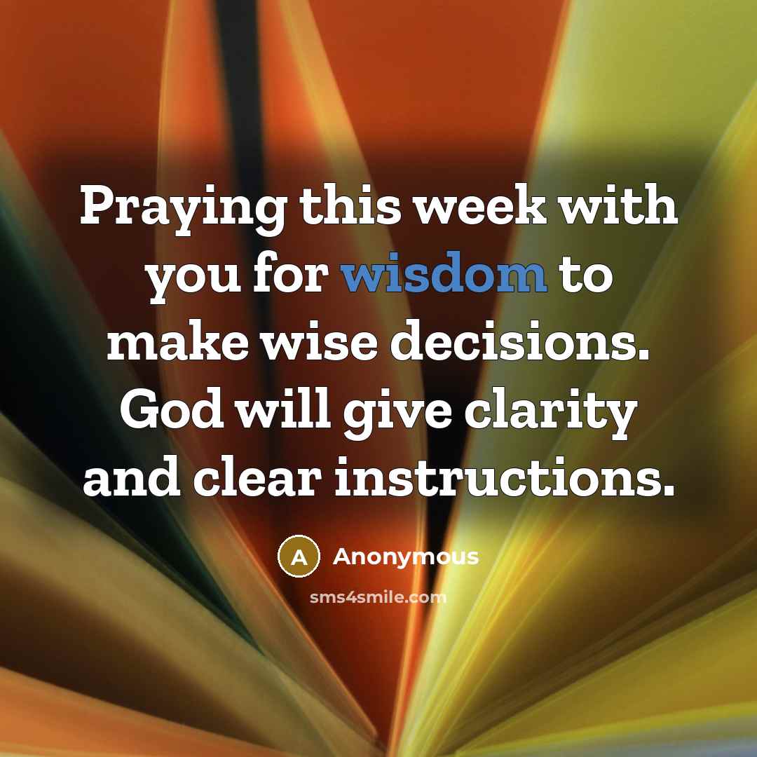 “Praying this week with you for wisdom to make wise decisions. God will give clarity and clear instructions.” quote by Anonymous
