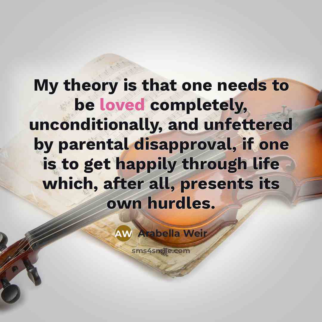 “My theory is that one needs to be loved completely,…” quote by Arabella Weir
