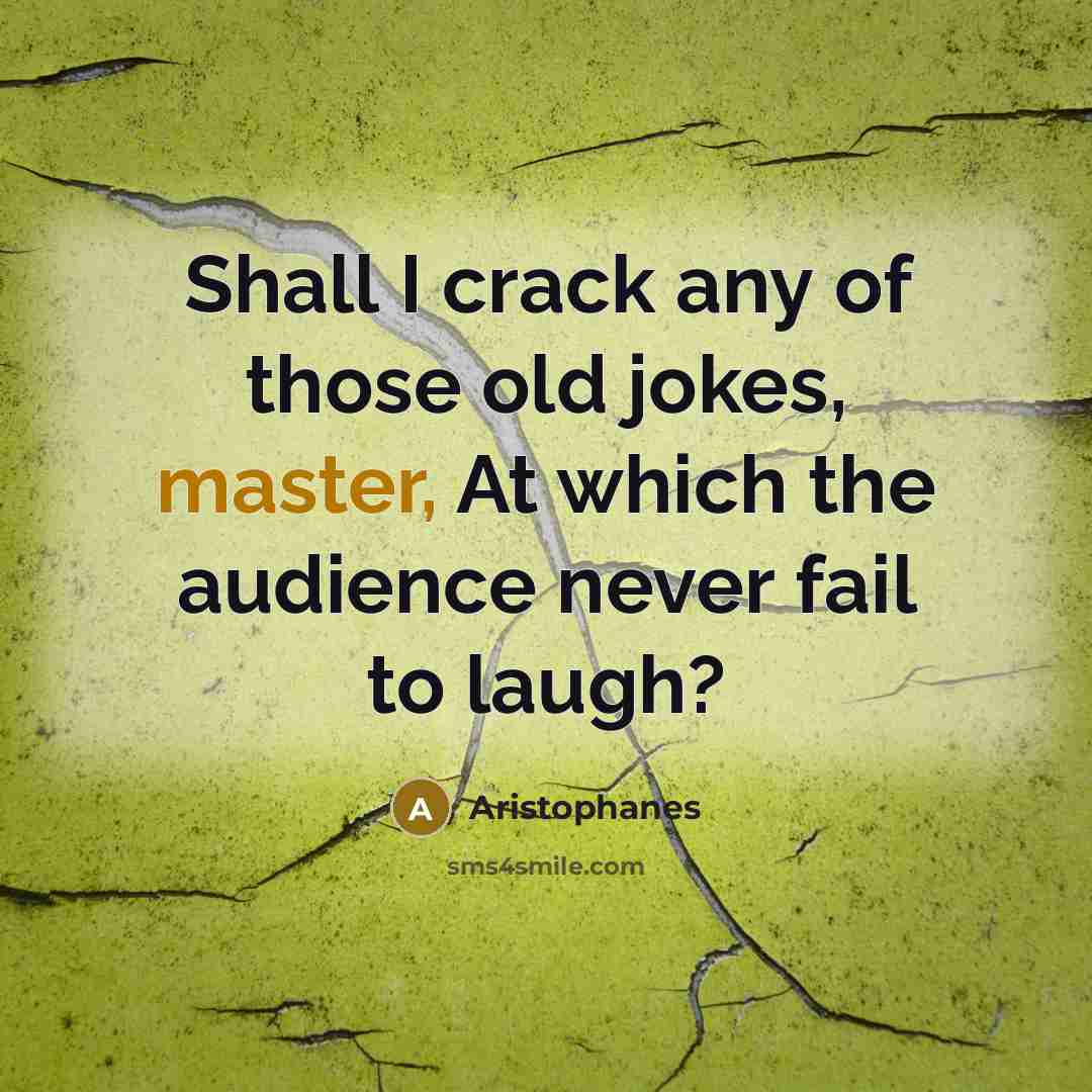 “Shall I crack any of those old jokes, master, At…” quote by Aristophanes