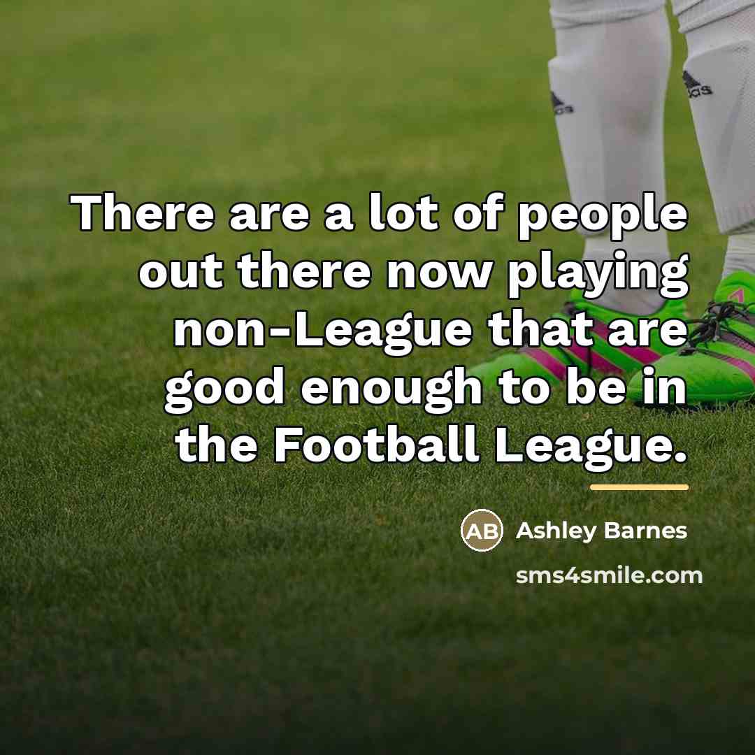 “There are a lot of people out there now playing…” quote by Ashley Barnes