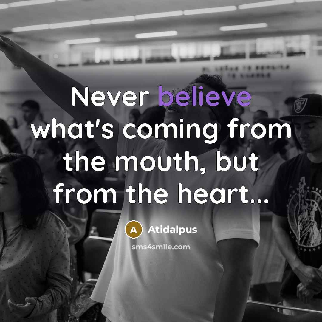 “Never believe what's coming from the mouth, but from the…” quote by Atidalpus