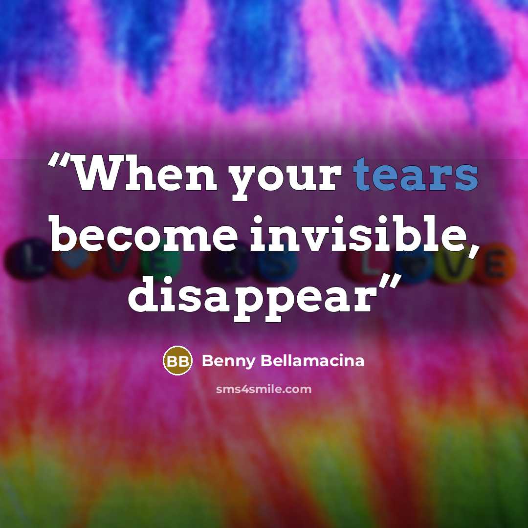 “When your tears become invisible, disappear” quote by Benny Bellamacina