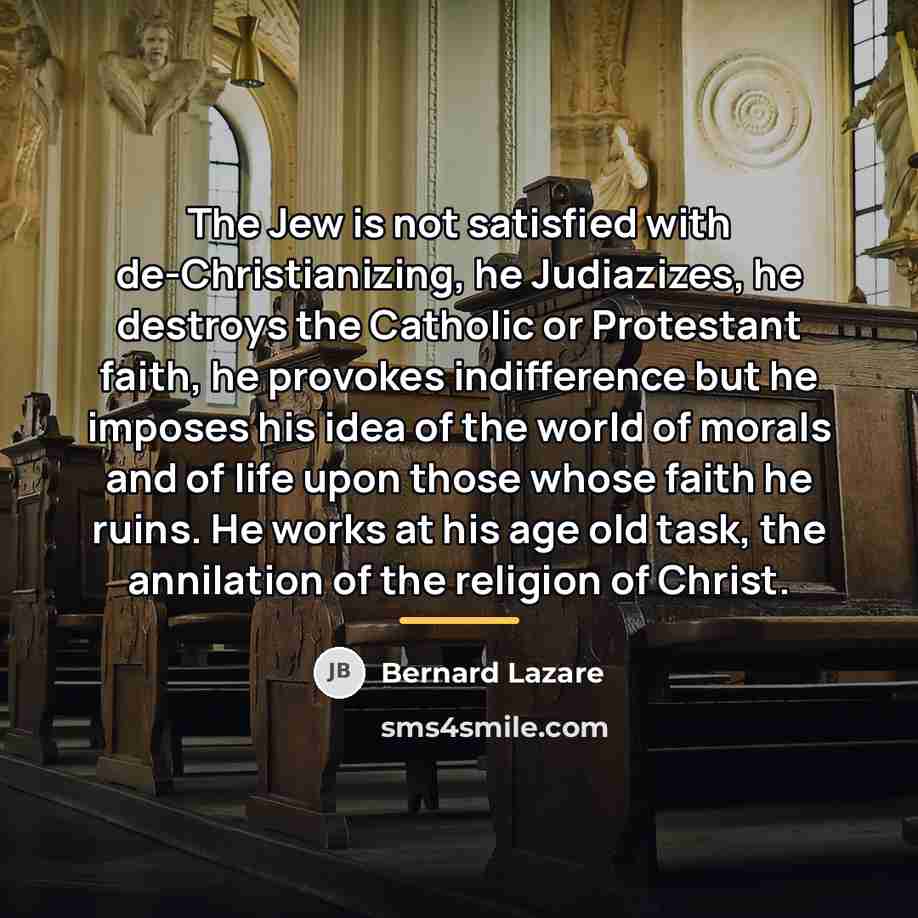 “The Jew is not satisfied with de-Christianizing, he Judiazizes, he…” quote by Bernard Lazare