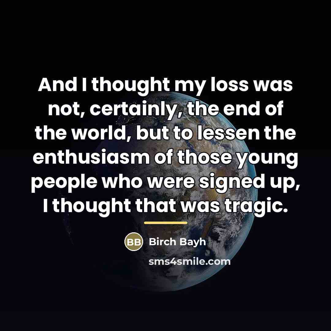 “And I thought my loss was not, certainly, the end…” quote by Birch Bayh