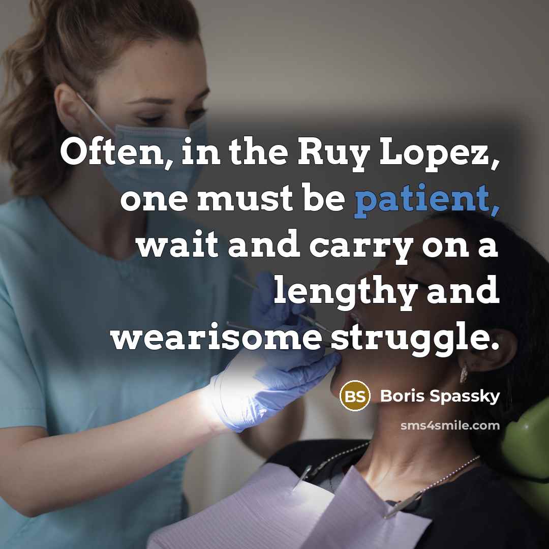 “Often, in the Ruy Lopez, one must be patient, wait…” quote by Boris Spassky