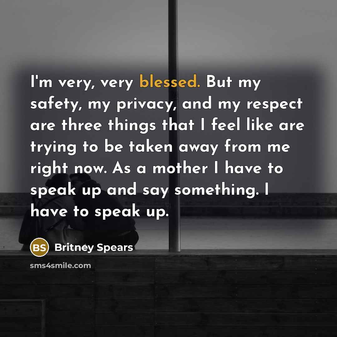 “I'm very, very blessed. But my safety, my privacy, and…” quote by Britney Spears