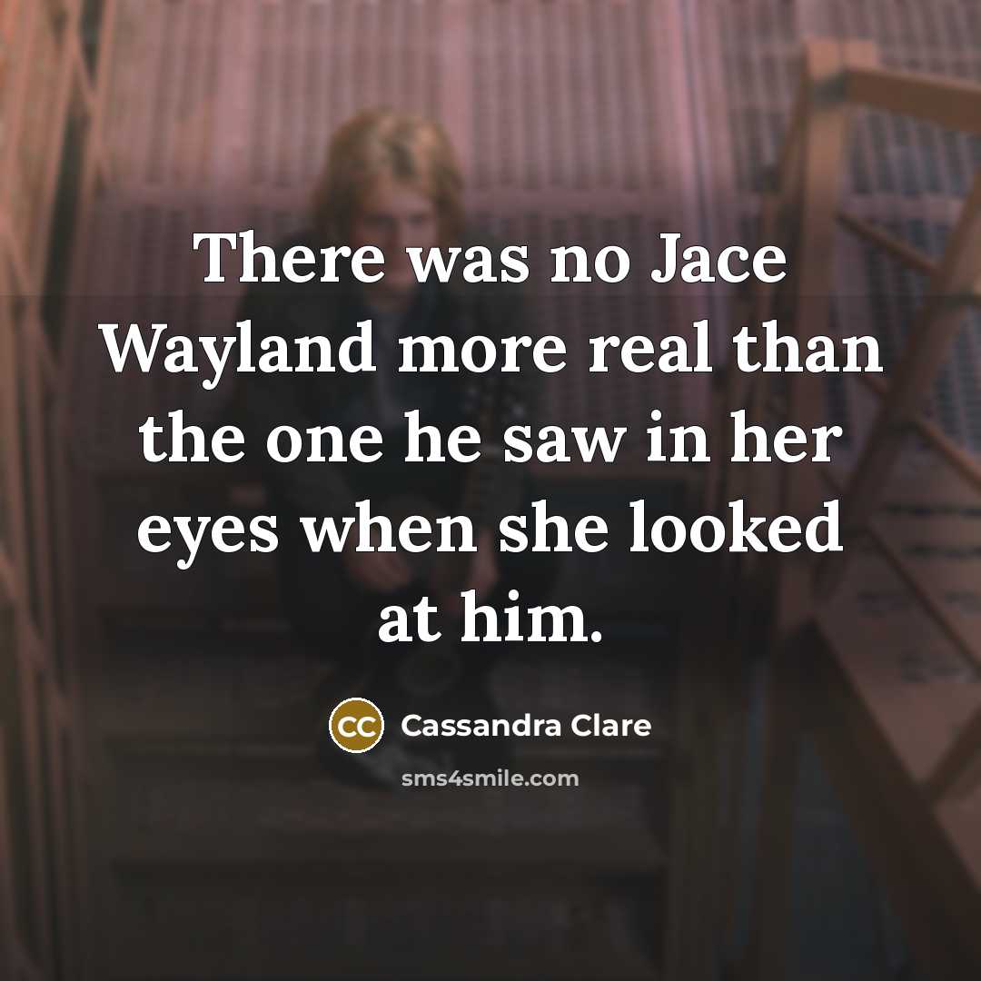 “There was no Jace Wayland more real than the one…” quote by Cassandra Clare