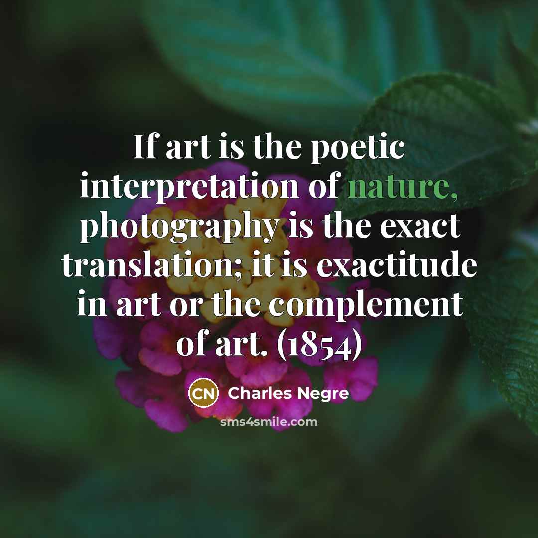 “If art is the poetic interpretation of nature, photography is…” quote by Charles Negre