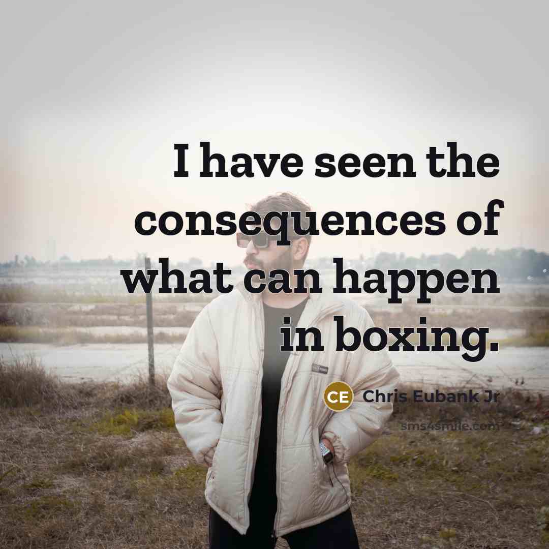 “I have seen the consequences of what can happen in…” quote by Chris Eubank Jr