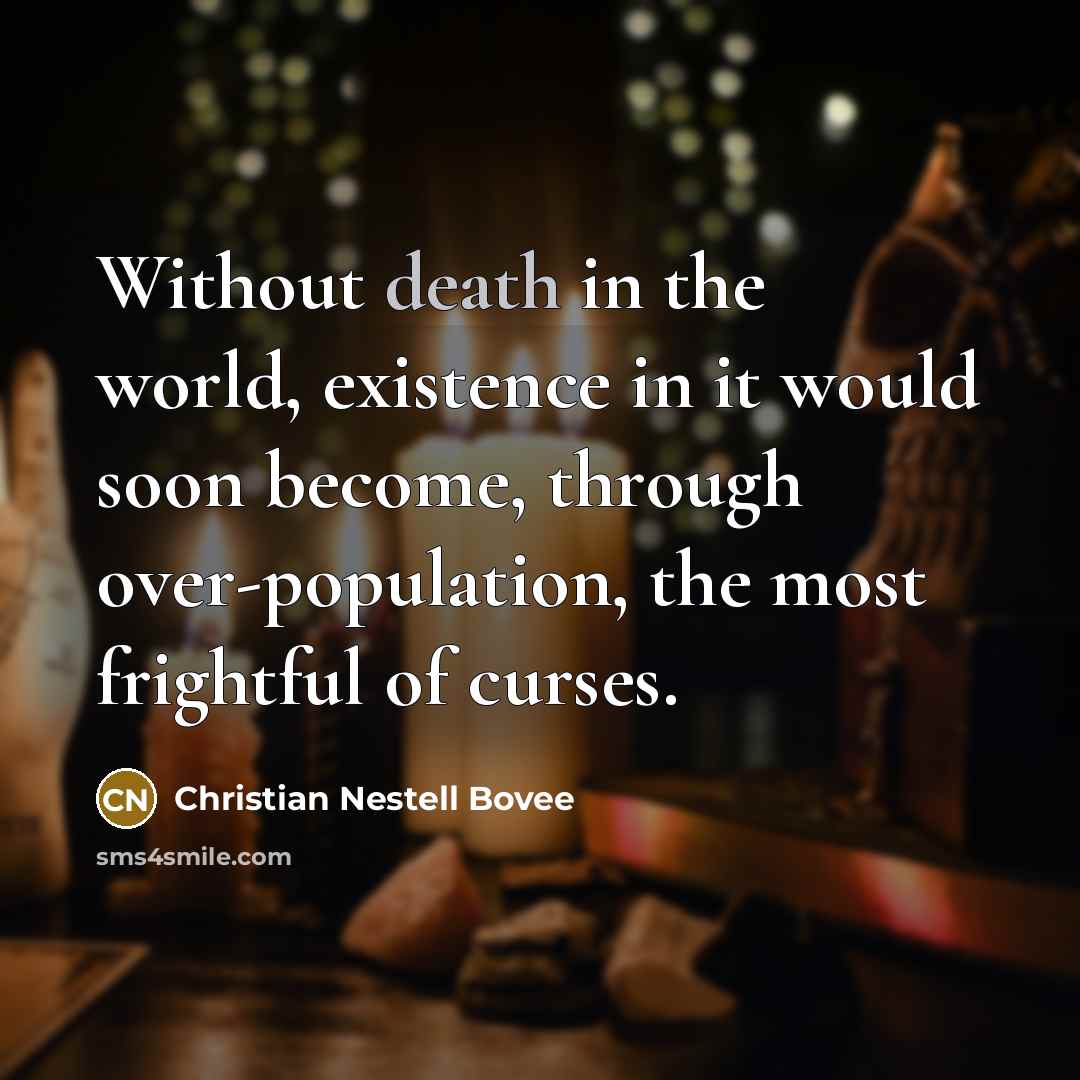 “Without death in the world, existence in it would soon…” quote by Christian Nestell Bovee
