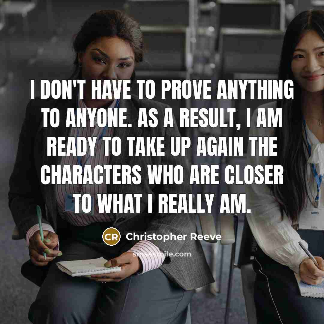 “I don't have to prove anything to anyone. As a…” quote by Christopher Reeve
