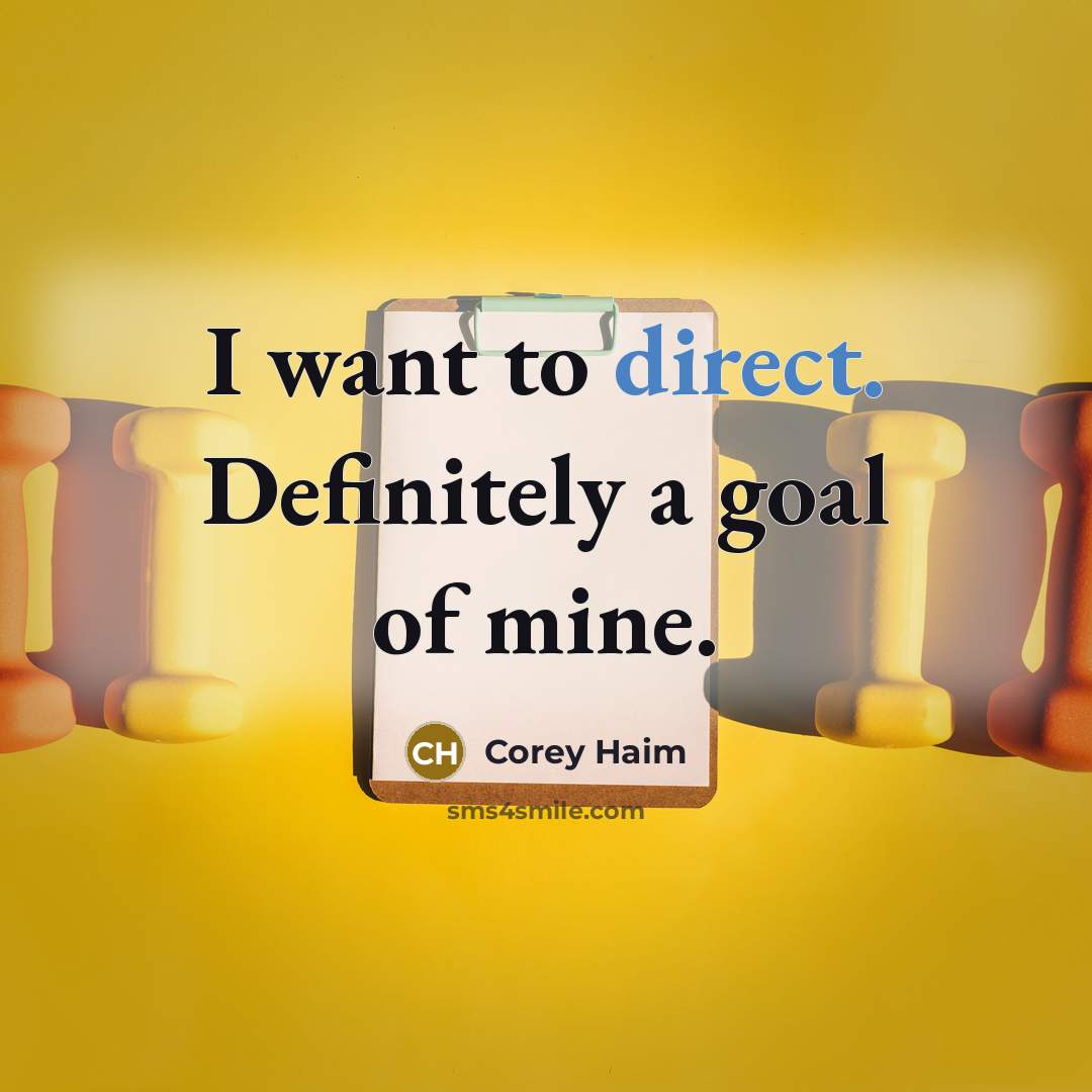 “I want to direct. Definitely a goal of mine.…” quote by Corey Haim