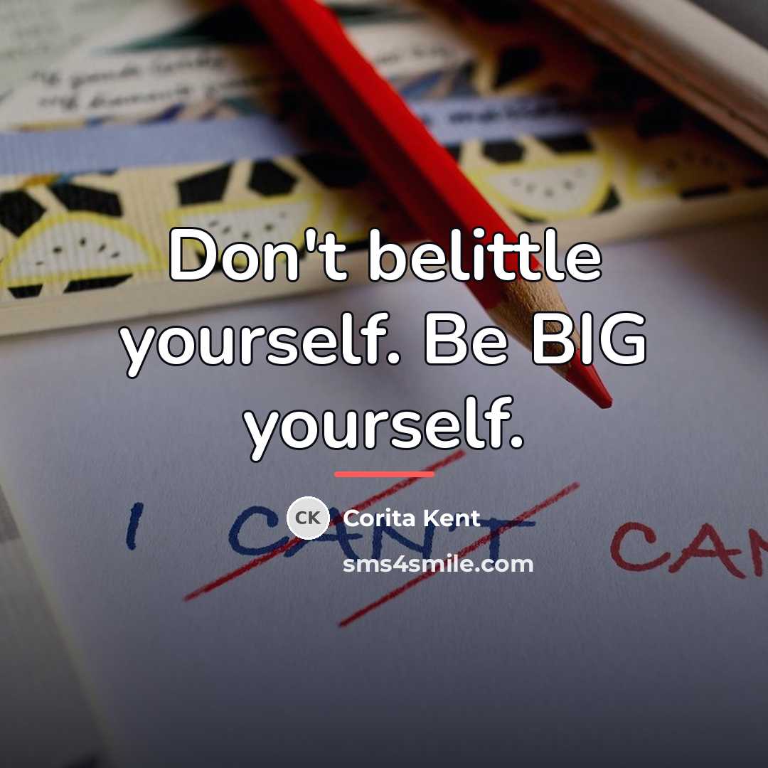 “Don't belittle yourself. Be BIG yourself.…” quote by Corita Kent