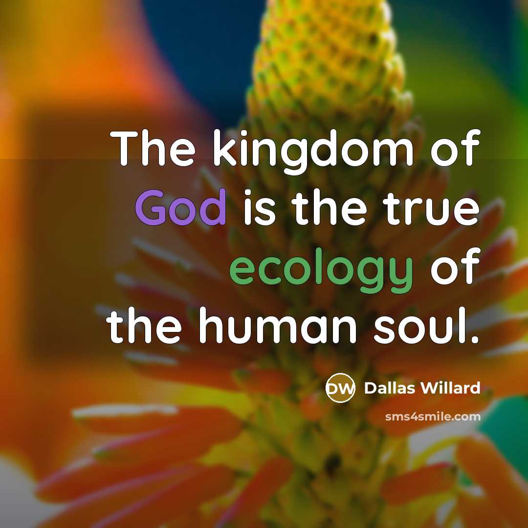 “The kingdom of God is the true ecology of the…” quote by Dallas Willard