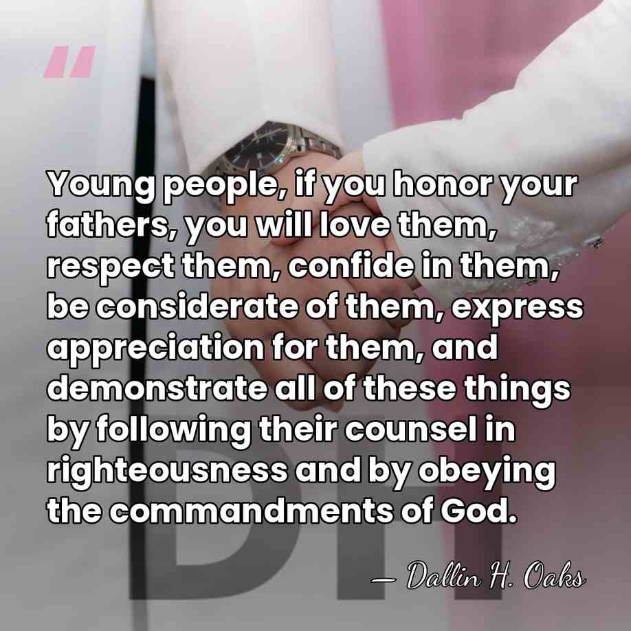 Young people, if you honor your fathers, you will love them, respect&hellip; - Dallin H. Oaks