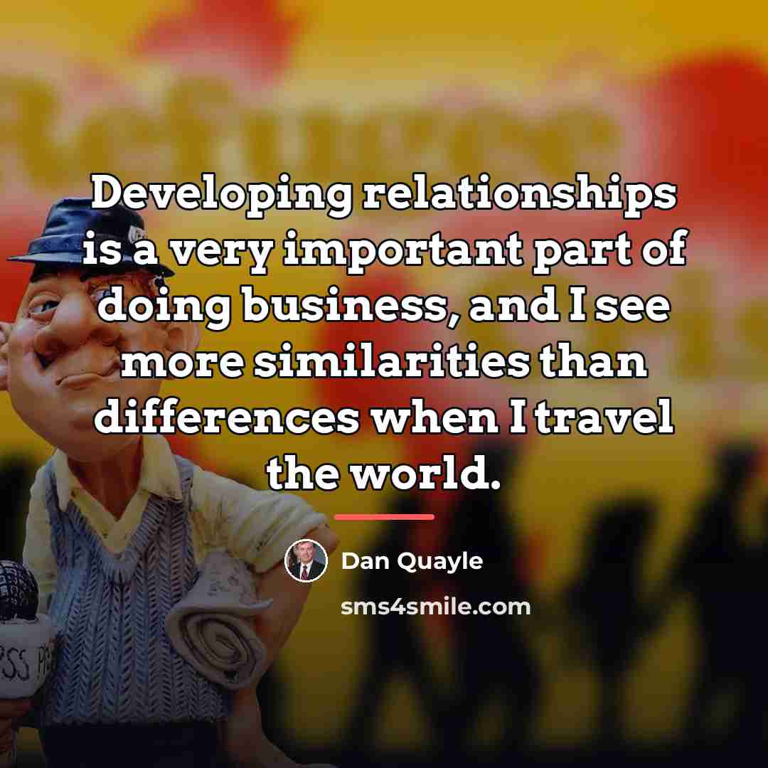 “Developing relationships is a very important part of doing business,…” quote by Dan Quayle