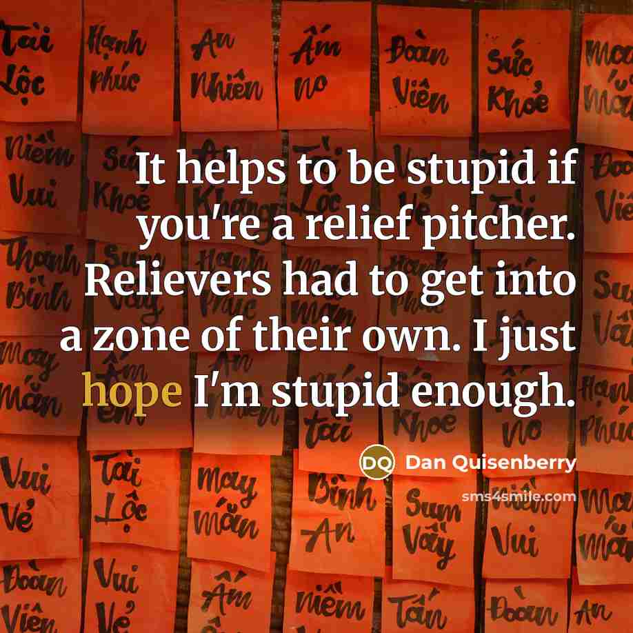 “It helps to be stupid if you're a relief pitcher.…” quote by Dan Quisenberry