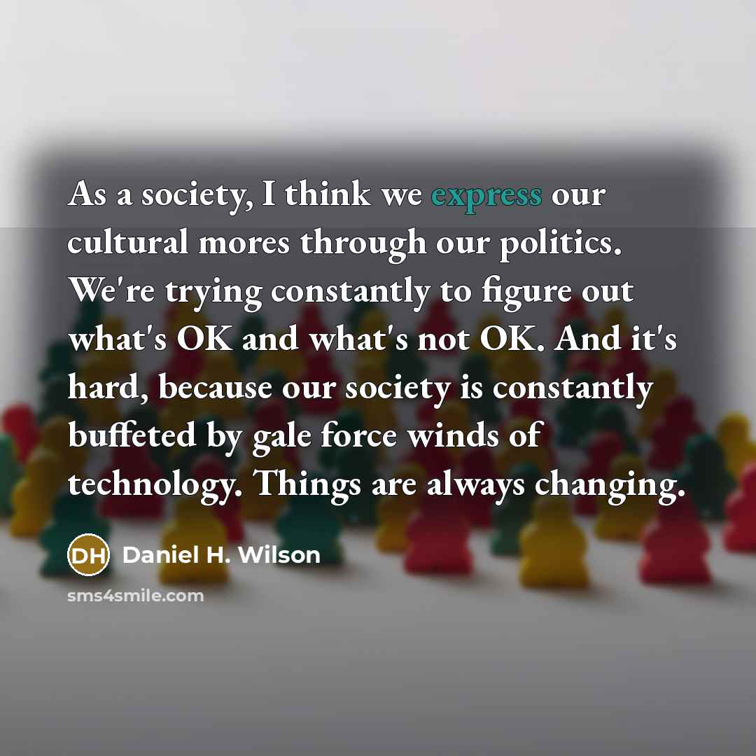 “As a society, I think we express our cultural mores…” quote by Daniel H. Wilson