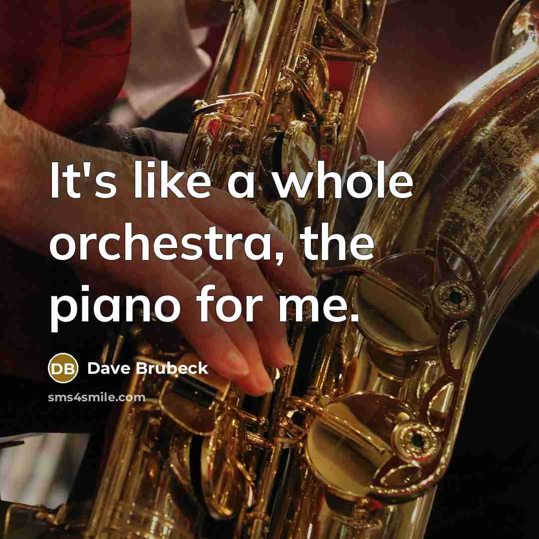 “It's like a whole orchestra, the piano for me.…” quote by Dave Brubeck