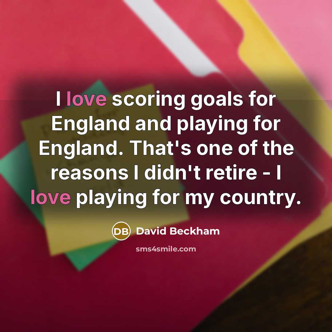 “I love scoring goals for England and playing for England.…” quote by David Beckham