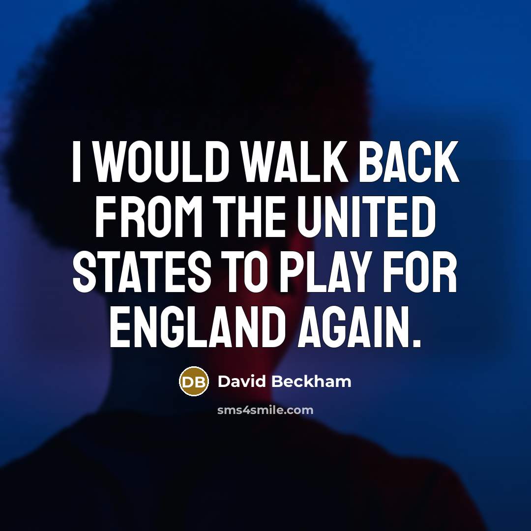“I would walk back from the United States to play…” quote by David Beckham