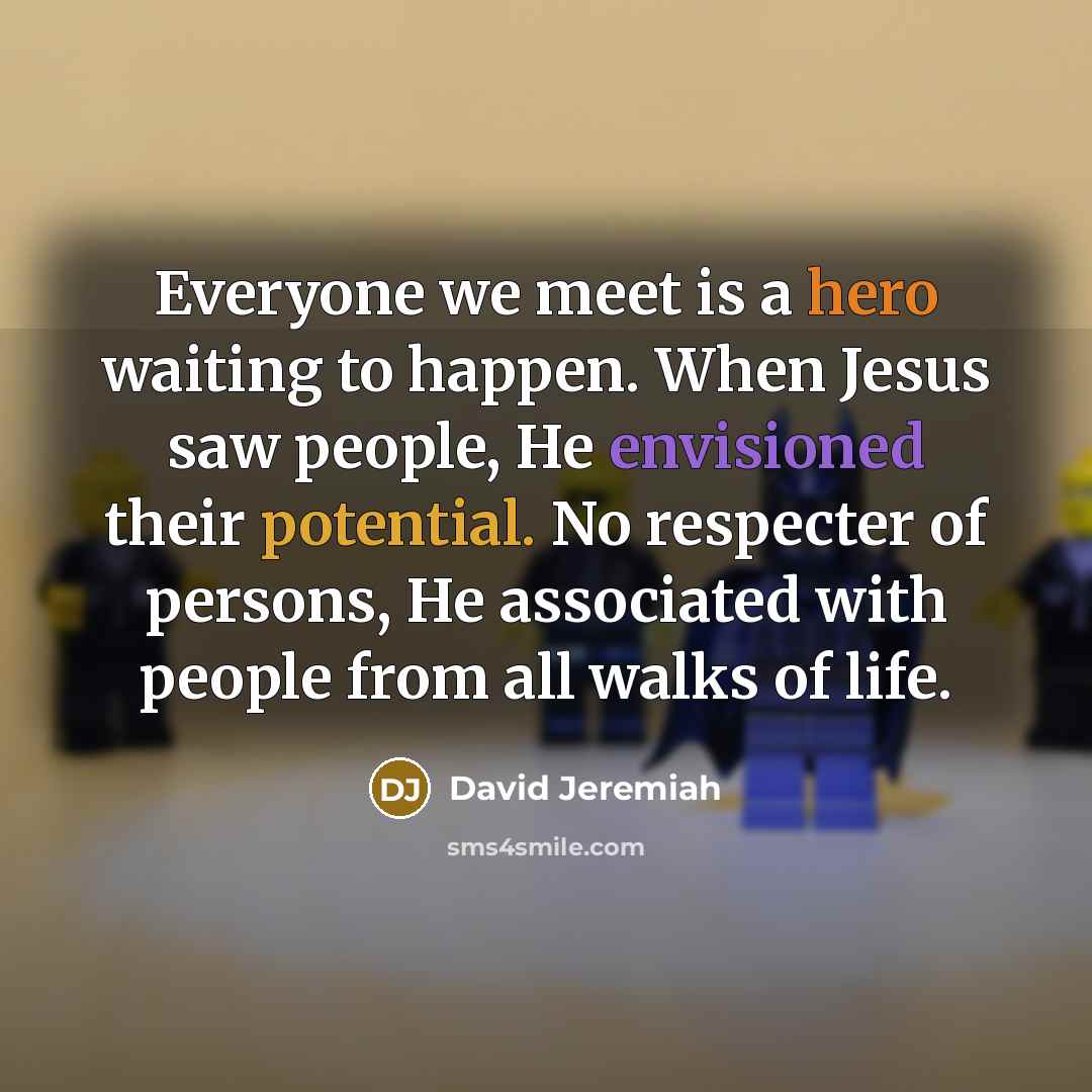 “Everyone we meet is a hero waiting to happen. When…” quote by David Jeremiah