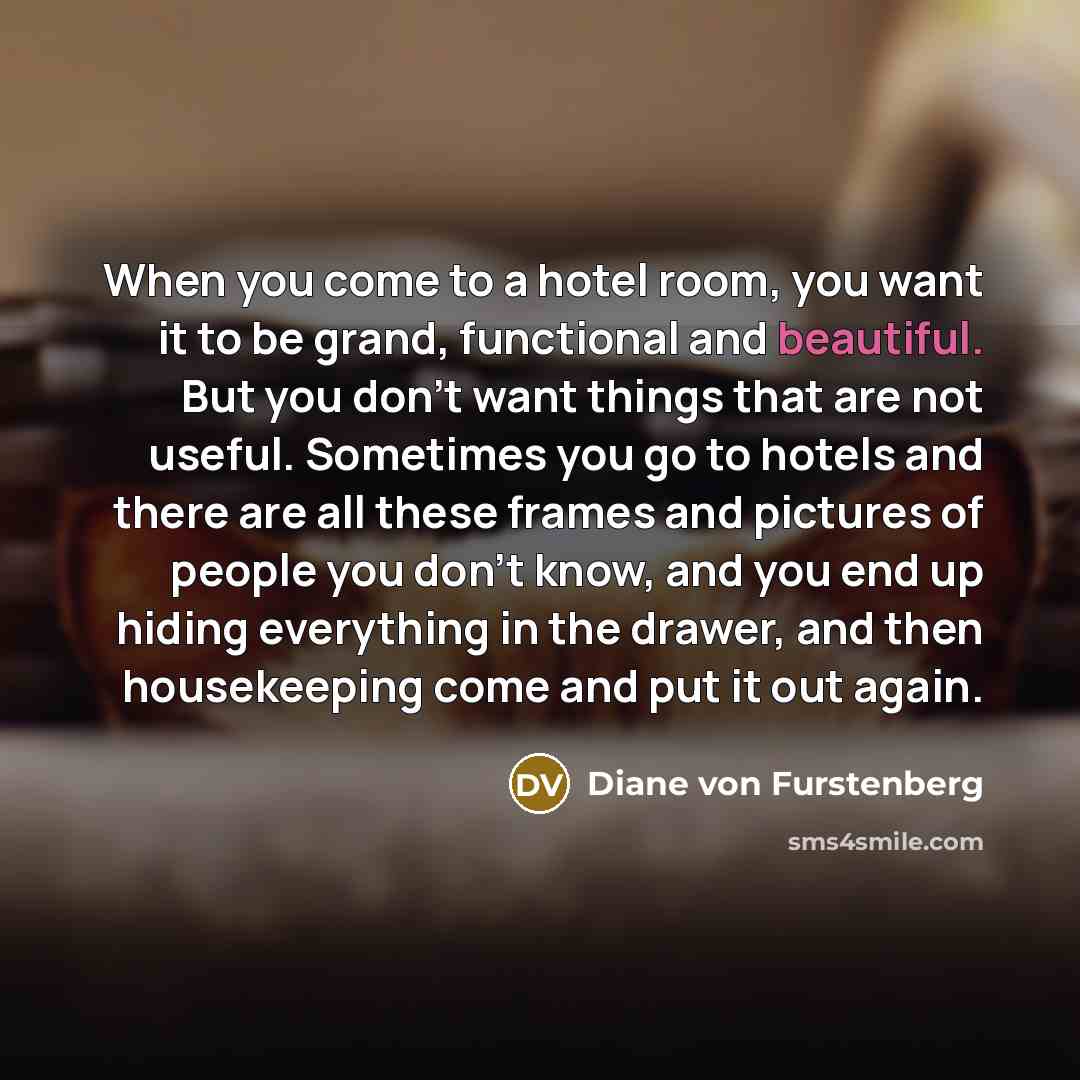 “When you come to a hotel room, you want it…” quote by Diane von Furstenberg