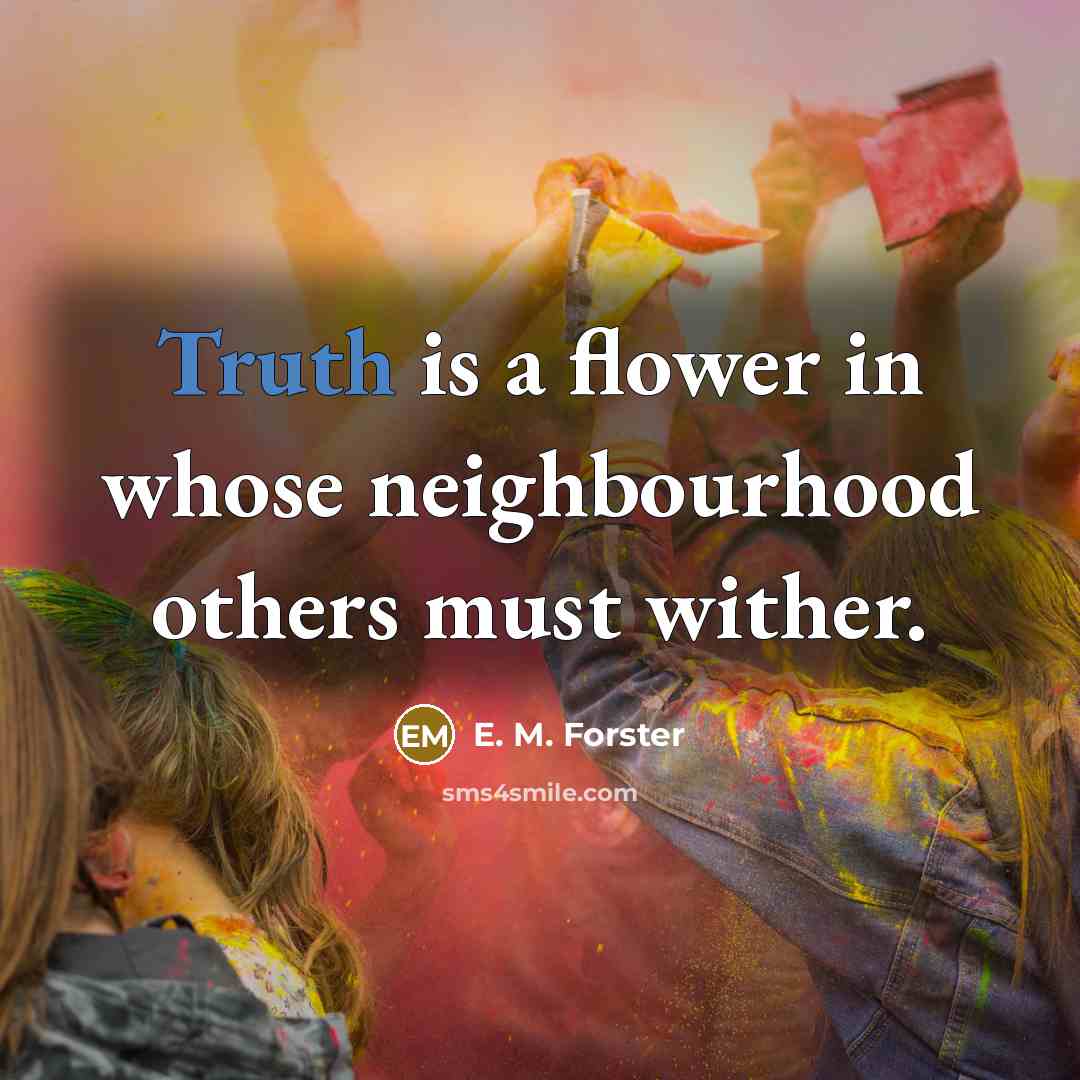 “Truth is a flower in whose neighbourhood others must wither.…” quote by E. M. Forster