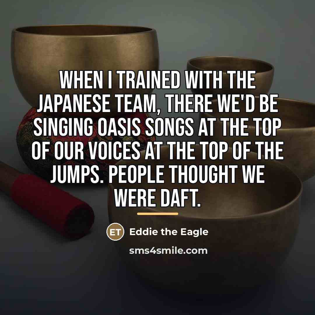 “When I trained with the Japanese team, there we'd be…” quote by Eddie the Eagle