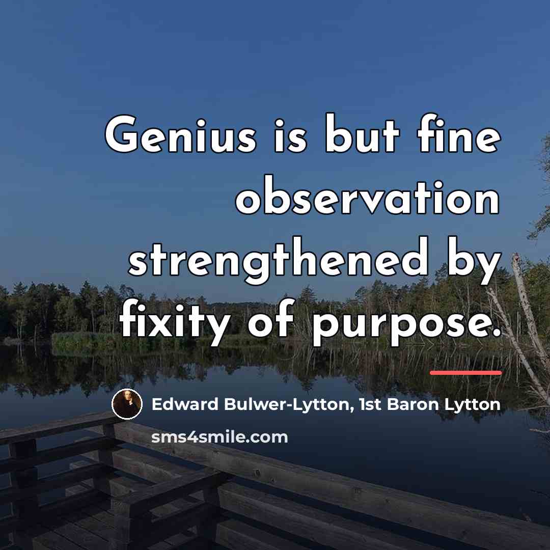 “Genius is but fine observation strengthened by fixity of purpose.…” quote by Edward Bulwer-Lytton, 1st Baron Lytton